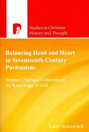 Seller image for Balancing Head Ahd Heart in Seventeenth Century Puritanism : Stephen Charnock's Doctrine of the Knowledge of God for sale by GreatBookPrices