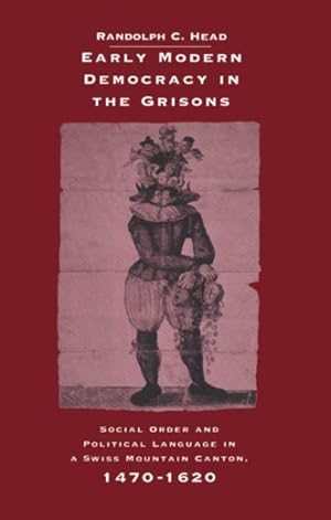 Seller image for Early Modern Democracy in the Grisons : Social Order and Political Language in a Swiss Mountain Canton, 1470-1620 for sale by GreatBookPricesUK