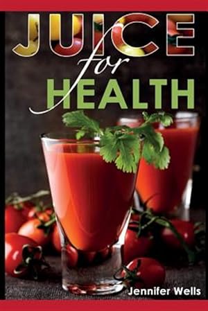 Bild des Verkufers fr Juice for Health : Juice Fasting for Health and Wellness zum Verkauf von GreatBookPrices