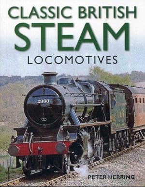 Seller image for Classic British Steam Locomotives: A Comprehensive Guide with Over 200 Photographs for sale by WeBuyBooks