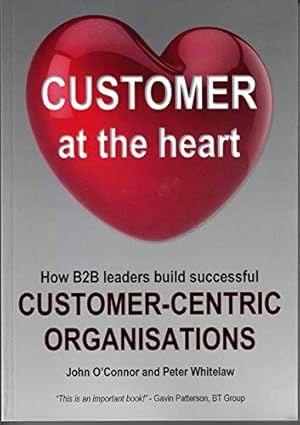 Bild des Verkufers fr Customer at the Heart: How B2B leaders build successful Customer-Centric Organisations zum Verkauf von WeBuyBooks