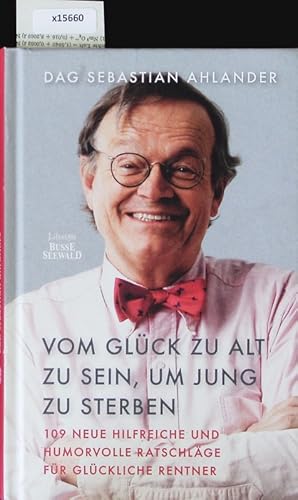 Imagen del vendedor de Vom Glck zu alt zu sein, um jung zu sterben. 109 neue hilfreiche und humorvolle Ratschlge fr glckliche Rentner. a la venta por Antiquariat Bookfarm