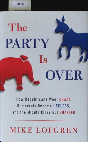 Bild des Verkufers fr The Party Is Over. How Republicans Went Crazy, Democrats Became Useless, and the Middle Class Got Shafted. zum Verkauf von Antiquariat Bookfarm