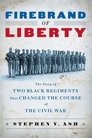 Imagen del vendedor de Firebrand of Liberty: The Story of Two Black Regiments That Changed the Course of the Civil War a la venta por GreatBookPrices