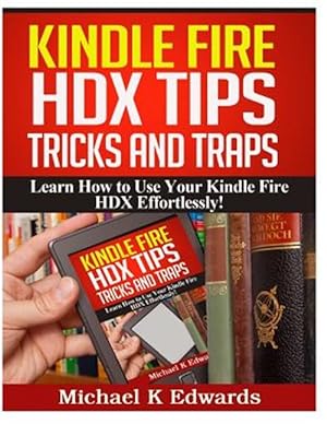 Seller image for Kindle Fire Hdx Tips, Tricks and Traps : Learn How to Use Your Kindle Fire Hdx Effortlessly! for sale by GreatBookPrices