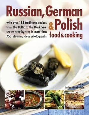 Bild des Verkufers fr Russian, German & Polish Food & Cooking: With Over 185 Traditional Recipes from the Baltic to the Black Sea, Shown Step-by-Step in More Than 750 . 185 Traditional Recipes and 750 Photographs zum Verkauf von WeBuyBooks