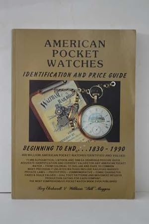 American Pocket Watches Identification and Price Guide: Beginning to End. . .1830-1990