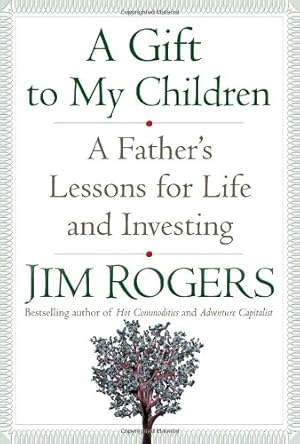 Bild des Verkufers fr By Jim Rogers - A Gift to My Children: A Father's Lessons for Life and Investing zum Verkauf von WeBuyBooks