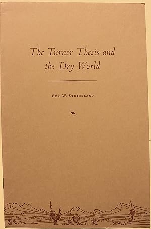 Imagen del vendedor de The Turner Thesis and the Dry World: A Paper Read Before the Southwestern Social Science Association Meeting at Dallas, April 16, 1960 Section on Southwestern History a la venta por Old West Books  (ABAA)