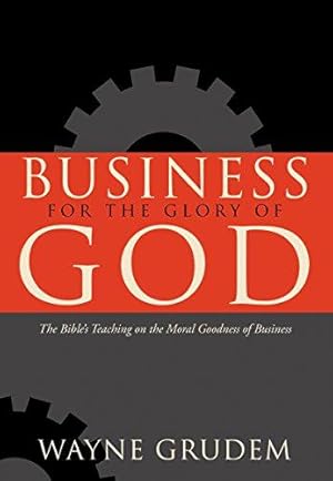 Seller image for Business for the Glory of God: The Bible's Teaching on the Moral Goodness of Business for sale by WeBuyBooks