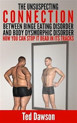 Seller image for Unsuspecting Connection Between Binge Eating Disorder and Body Dysmorphic Disorder : How You Can Stop It Dead in Its Tracks for sale by GreatBookPrices