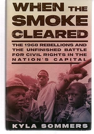 When the Smoke Cleared: The 1968 Rebellions and the Unfinished Battle for Civil Rights in the Nat...