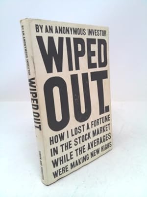 Seller image for Wiped Out; How I Lost a Fortune in the Stock Market While the Averages Were Making New Highs for sale by ThriftBooksVintage