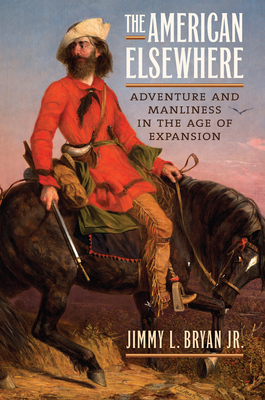 Seller image for The American Elsewhere: Adventure and Manliness in the Age of Expansion (Hardback or Cased Book) for sale by BargainBookStores