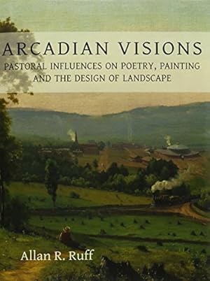 Seller image for Arcadian Visions: Pastoral Influences on Poetry, Painting and the Design of Landscape for sale by WeBuyBooks