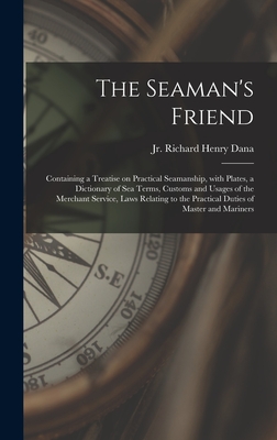 Bild des Verkufers fr The Seaman's Friend: Containing a Treatise on Practical Seamanship, With Plates, a Dictionary of Sea Terms, Customs and Usages of the Merch (Hardback or Cased Book) zum Verkauf von BargainBookStores