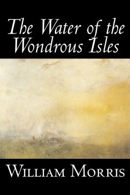 Seller image for The Water of the Wondrous Isles by Wiliam Morris, Fiction, Fantasy, Classics, Fairy Tales, Folk Tales, Legends & Mythology (Hardback or Cased Book) for sale by BargainBookStores