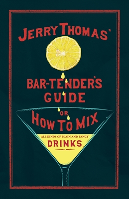 Imagen del vendedor de Jerry Thomas' The Bar-Tender's Guide; or, How to Mix All Kinds of Plain and Fancy Drinks: A Reprint of the 1887 Edition (Paperback or Softback) a la venta por BargainBookStores