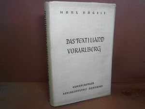 Das Textilland Vorarlberg. - Werden und Wachsen einer alpenländischen Industrie.