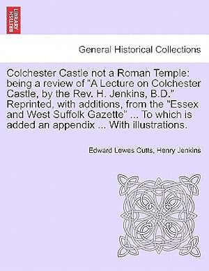 Imagen del vendedor de Colchester Castle Not a Roman Temple: Being a Review of a Lecture on Colchester Castle, by the Rev. H. Jenkins, B.D. Reprinted, with Additions, from t (Paperback or Softback) a la venta por BargainBookStores