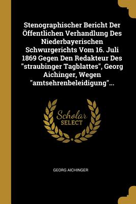 Image du vendeur pour Stenographischer Bericht Der �ffentlichen Verhandlung Des Niederbayerischen Schwurgerichts Vom 16. Juli 1869 Gegen Den Redakteur Des "straubinger Tagb (Paperback or Softback) mis en vente par BargainBookStores