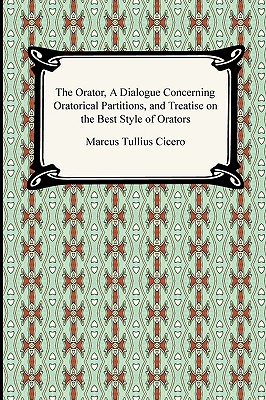 Bild des Verkufers fr The Orator, A Dialogue Concerning Oratorical Partitions, and Treatise on the Best Style of Orators (Paperback or Softback) zum Verkauf von BargainBookStores