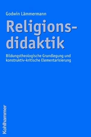Seller image for Religionsdidaktik : Bildungstheologische Grundlegung und konstruktiv-kritische Elementarisierung for sale by AHA-BUCH GmbH