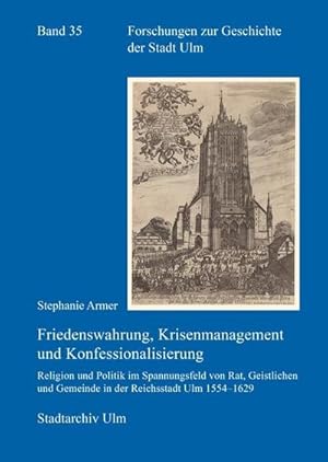 Immagine del venditore per Friedenswahrung, Krisenmanagement und Konfessionalisierung : Religion und Politik im Spannungsfeld von Rat, Geistlichen und Gemeinde in der Reichsstadt Ulm 1554-1629 venduto da AHA-BUCH GmbH