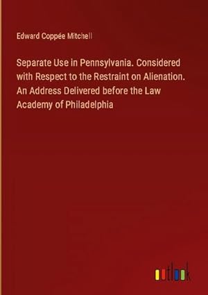 Seller image for Separate Use in Pennsylvania. Considered with Respect to the Restraint on Alienation. An Address Delivered before the Law Academy of Philadelphia for sale by AHA-BUCH GmbH
