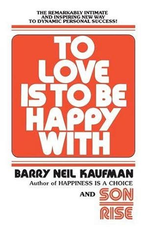 Image du vendeur pour To Love Is to Be Happy With: The Remarkably Intimate and Inspiring New Way to Dynamic Personal Success! mis en vente par WeBuyBooks