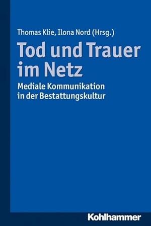 Seller image for Tod und Trauer im Netz : Mediale Kommunikationen in der Bestattungskultur for sale by AHA-BUCH GmbH