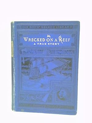 Seller image for Wrecked On A Reef or Twenty Months In The Auckland Isles A True Story of Shipwrck,Adventure and Suffering for sale by WeBuyBooks