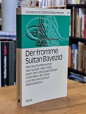 Seller image for Der fromme Sultan Bayezid - Die Geschichte seiner Herrschaft (1481 - 1512) nach den altosmanischen Chroniken des Oru und des Anonymus Hanivaldanus, bersetzt, eingeleitet und erklrt von Richard F. Kreutel, for sale by Antiquariat Orban & Streu GbR