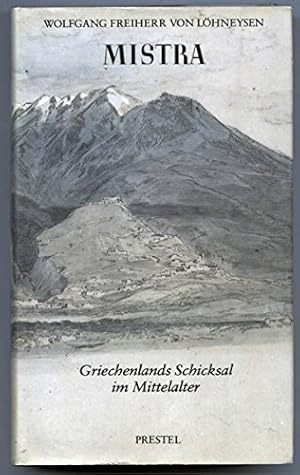 Mistra : Griechenlands Schicksal im Mittelalter ; Morea unter Franken, Byzantinern u. Osmanen.