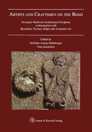 Seller image for Artists and Craftsmen on the Road : Georgian Medieval Architectural Sculpture in Interaction with Byzantine, Persian, Seljuk and Armenian Art for sale by AHA-BUCH GmbH