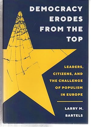 Democracy Erodes from the Top: Leaders, Citizens, and the Challenge of Populism in Europe (Prince...