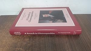 Immagine del venditore per A Scratch in Glamorganshire: George the Founder (1765-1832) - A Study of the Life of George Tennant, Projector of the Neath and Swansea, Red Jacket and . as the Tennant Canal) v. 1: Tennant Family venduto da BoundlessBookstore