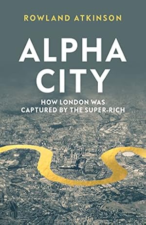 Bild des Verkufers fr Alpha City: How London Was Captured by the Super-Rich zum Verkauf von WeBuyBooks