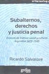 Subalternos, derechos y justicia penal : ensayos de historia social y cultural Argentina, 1829-1940