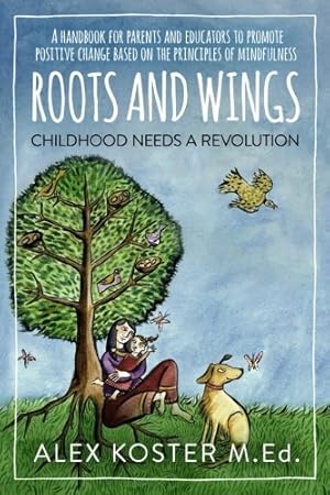 Immagine del venditore per Roots and Wings - Childhood Needs A Revolution: A Handbook for Parents and Educators to Promote Positive Change Based on the Principles of Mindfulness venduto da WeBuyBooks