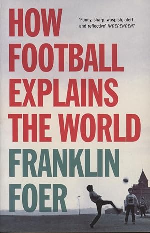 Imagen del vendedor de HOW FOOTBALL EXPLAINS THE WORLD - AN UNLIKELY THEORY OF GLOBILIZATION a la venta por Sportspages