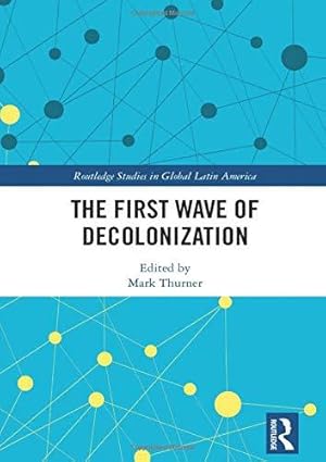 Bild des Verkufers fr The First Wave of Decolonization (Routledge Studies in Global Latin America) zum Verkauf von WeBuyBooks