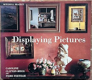 Displaying Pictures: A Complete Guide to Framing, Arranging and Lighting Paintings, Prints and Ph...