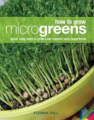 Bild des Verkufers fr How to Grow Microgreens: Quick, Easy Ways to Grow and Eat Nature's Tasty Superfoods zum Verkauf von WeBuyBooks