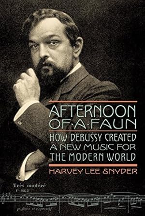 Imagen del vendedor de Afternoon of a Faun: How Debussy Created a New Music for the Modern World (Amadeus) a la venta por WeBuyBooks