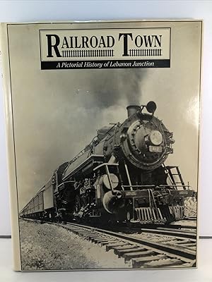 Bild des Verkufers fr RAILROAD TOWN (A PICTORIAL HISTORY OF LEBANON JUNCTION) zum Verkauf von R. J.  Books