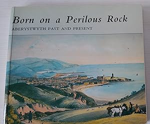 Image du vendeur pour Born on a Perilous Rock: Aberystwyth Past and Present mis en vente par Your Book Soon