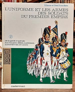L'uniforme et les armes des soldats du Premier Empire. Volume 2 : de la garde impériale aux troup...