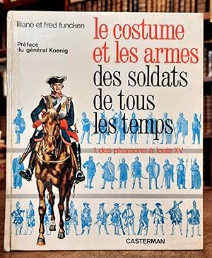 L'uniforme et les armes des soldats de tous les temps. Volume 1 : Des pharaons à Louis XV.