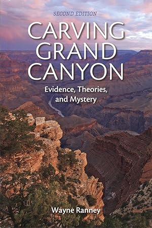 Carving Grand Canyon: Evidence, Theories, and Mystery, Second Edition